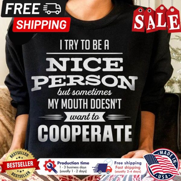 I try to be a nice person but sometimes my mouth doesnt want to cooperate shirt