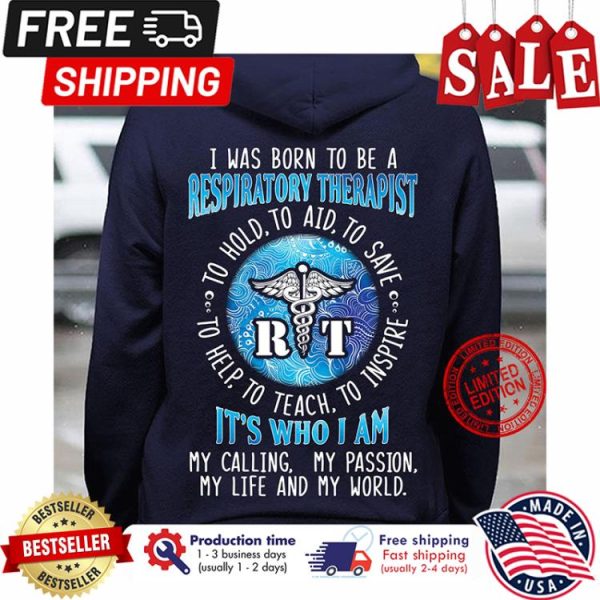 I was born to be a respiratory therapist to hold to aid to save to help to teach to inspire its who I am my calling my passion my life and my world shirt