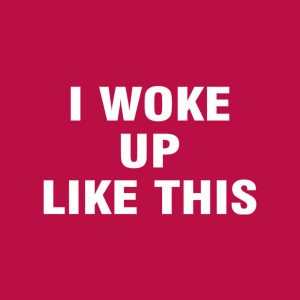I woke up like this - T-shirt 1 I woke up like this T shirt 2