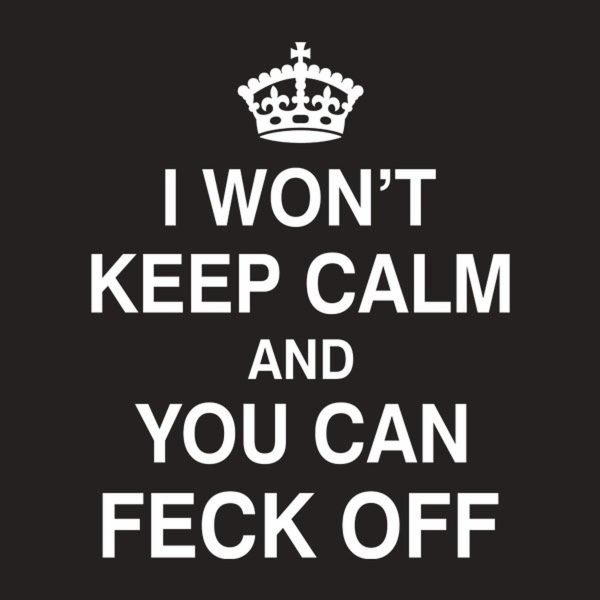 I won’t keep calm and you can feck off – T-shirt