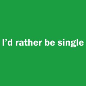 Id rather be single 2