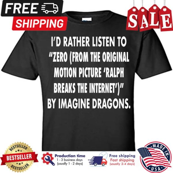 Id rather listen to zero from the original motion picture ralph breaks the internet by imagine dragons shirt