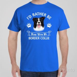 Id rather stay home with my Border Collie T shirt 1