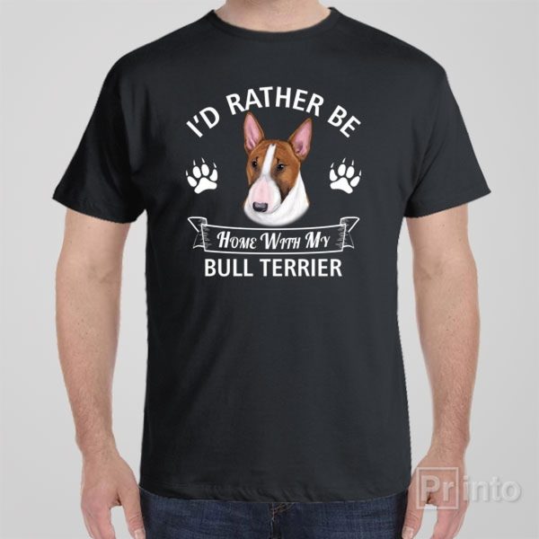 I’d rather stay home with my Bull Terrier – T-shirt