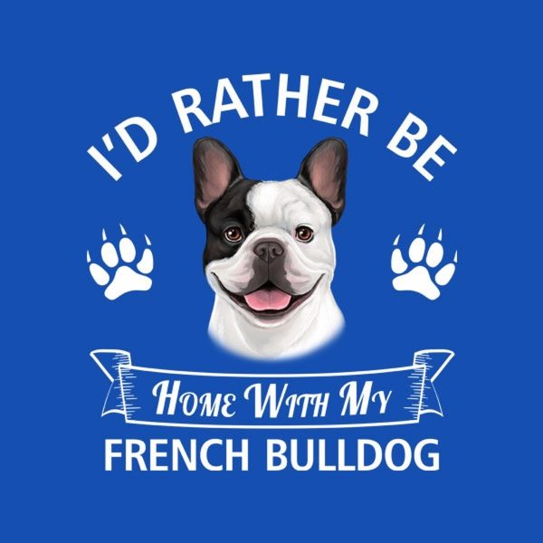 I’d rather stay home with my French Bulldog – T-shirt