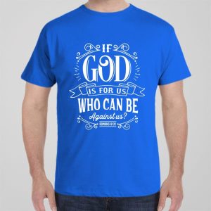 If God is for us who can be against us T shirt 1
