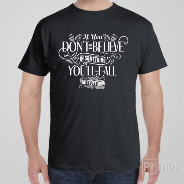 If you don’t believe in anything – T-shirt