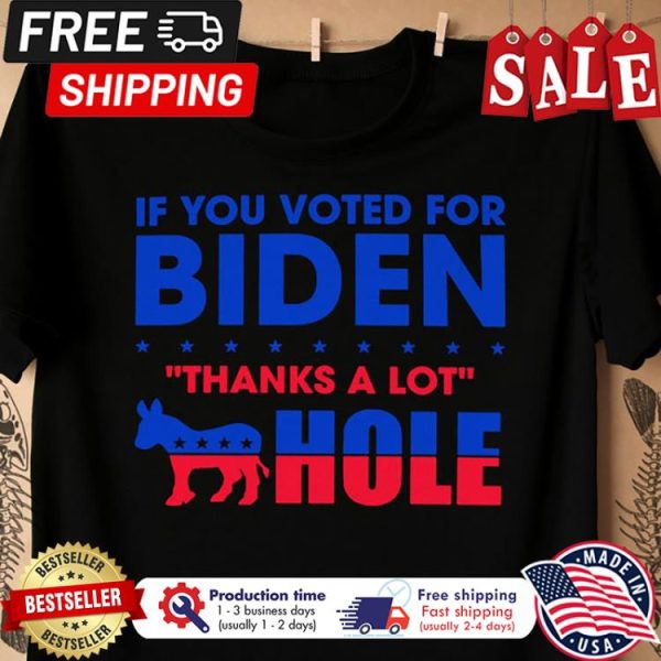 If you voted for Biden thanks a lot donkey hole shirt