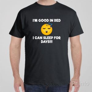 Im good in bed T shirt 1
