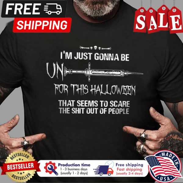 Im just gonna be un for this halloween that seems to scare the shit out of people shirt