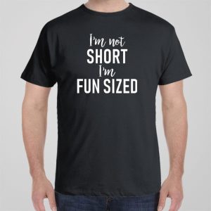 Im not Short Im Fun Sized T shirt 1
