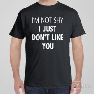 Im not shy just dont like you T shirt 1