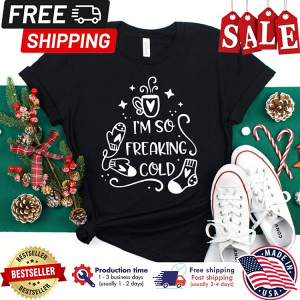 Im so freaking col christmas shirt