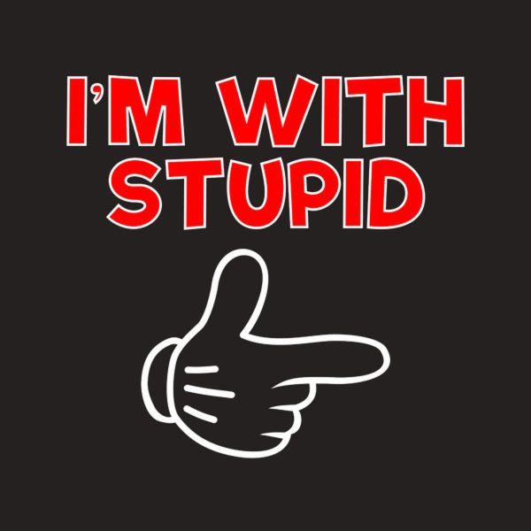 I’m with stupid