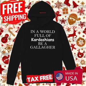 In A World Full Of Kardashians Be A Gallagher Hoodie 1