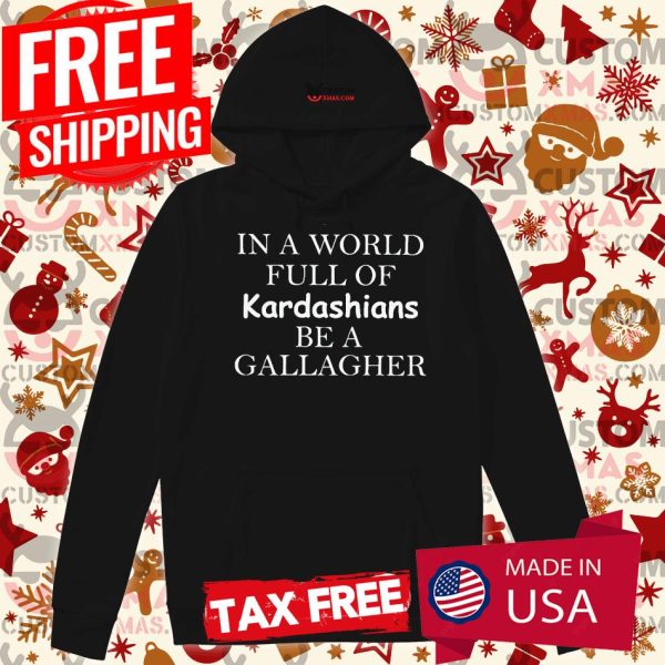 In A World Full Of Kardashians Be A Gallagher Hoodie