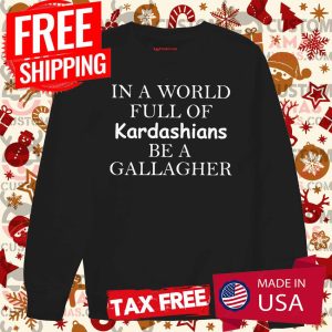 In A World Full Of Kardashians Be A Gallagher Hoodie 2 In A World Full Of Kardashians Be A Gallagher Hoodie 3