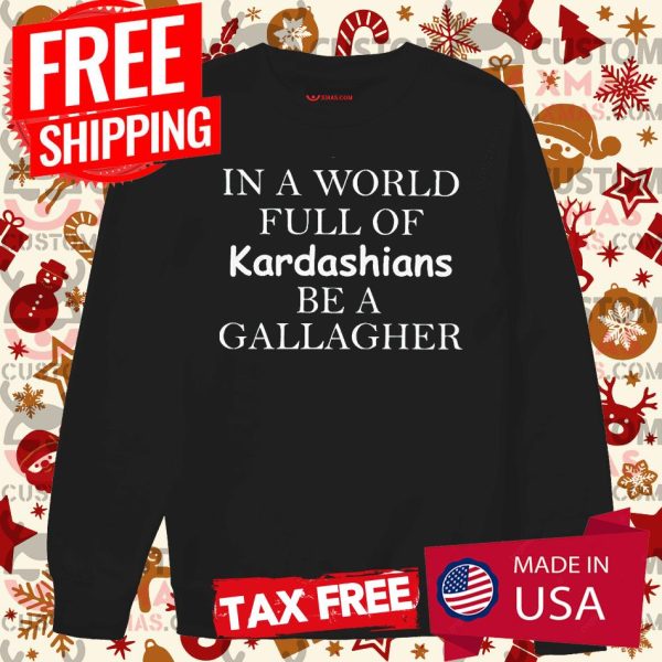 In A World Full Of Kardashians Be A Gallagher Hoodie