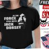 Is The Force Still With Jack Dorsey Shirt