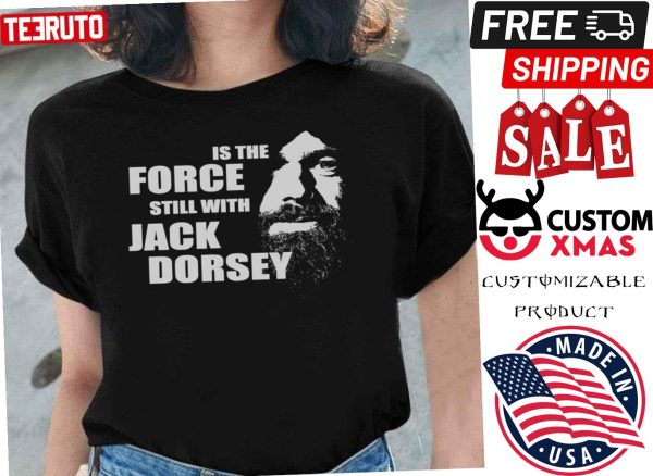 Is The Force Still With Jack Dorsey Shirt