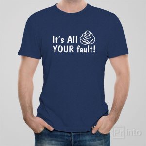 Its all your fault T shirt 1