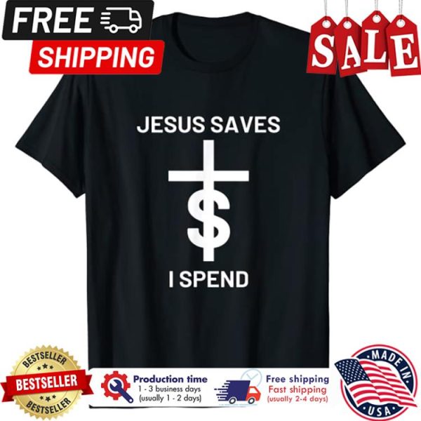 Jesus saves I spend shirt