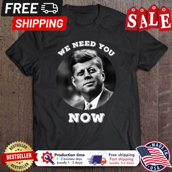 John F Kennedy We Need You Now shirt