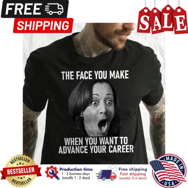 Kamala Harris the face you make when you want to advance your career shirt