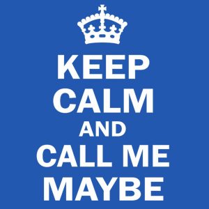 Keep calm and call me maybe 5