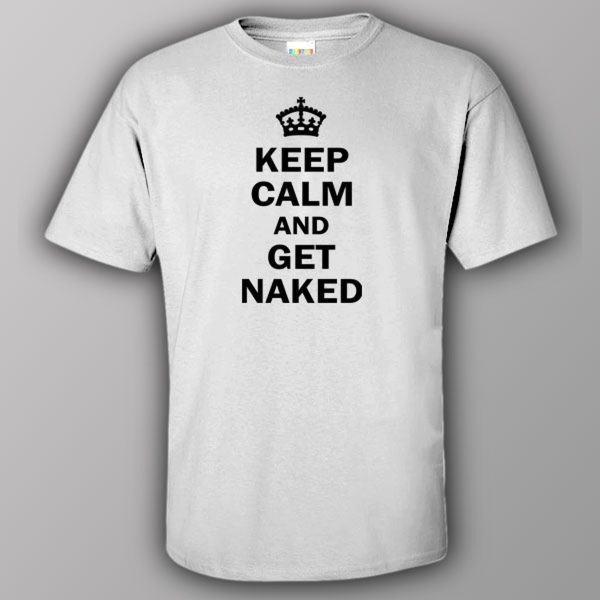 Keep calm and get naked – T-shirt