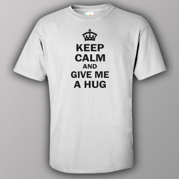 Keep calm and give me a hug – T-shirt