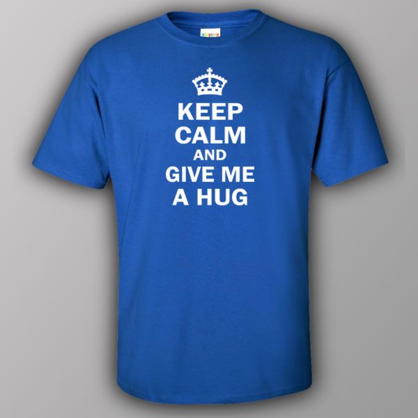 Keep calm and give me a hug – T-shirt