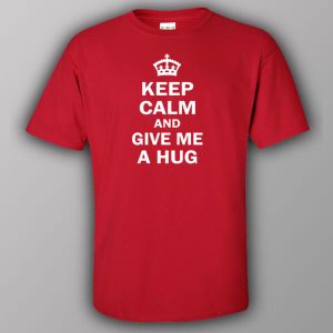 Keep calm and give me a hug T shirt 7