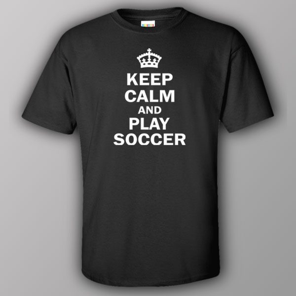 Keep calm and play soccer – T-shirt