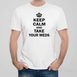 Keep calm and take your meds T shirt 1