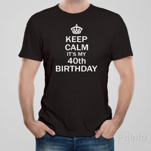 Keep calm its my 40th birthday 1