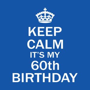 Keep calm it's my 60th birthday 1 Keep calm its my 60th birthday 2