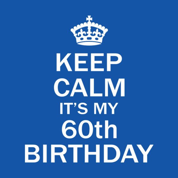 Keep calm it’s my 60th birthday