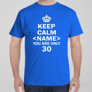 Keep calm you are only 30 T shirt 1