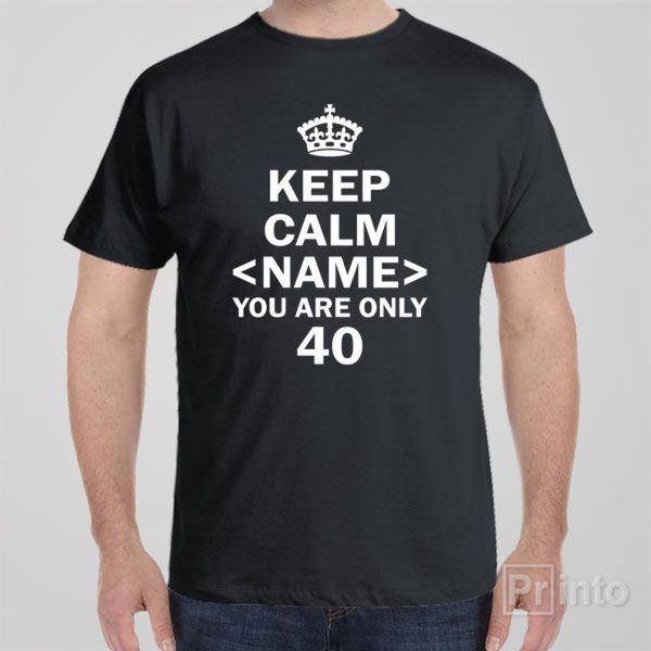 Keep calm you are only 40 – T-shirt