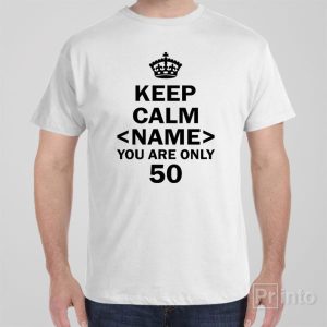 Keep calm you are only 50 T shirt 1