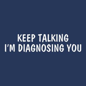 Keep talking Iam diagnosing you T shirt 2