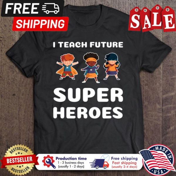 Kids I teach future super heroes shirt