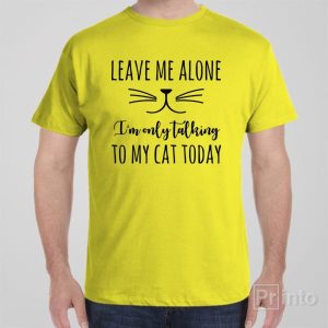Leave me alone Im only talking to my cat T shirt 1