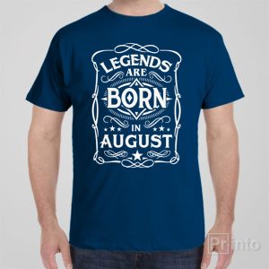 Legends are born in August T shirt 1
