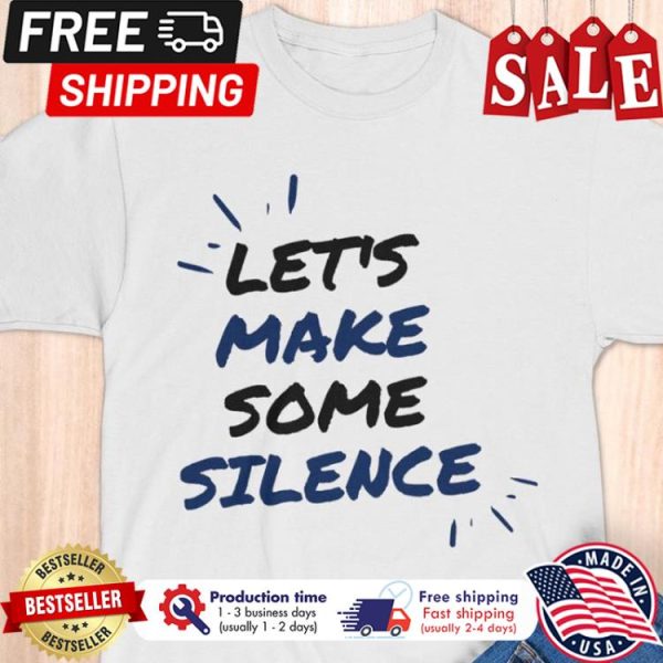 Lets make some silence shirt