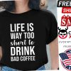 Lifes Too Short To Drink Bad Coffee Quote Shirt
