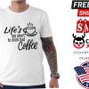 Lifes Too Short To Drink Bad Coffee Shirt