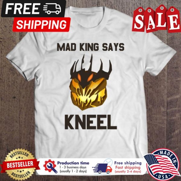 Mad King Says Kneel halloween shirt