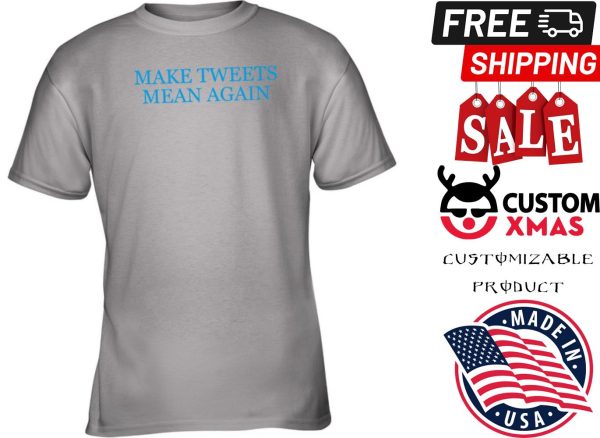 Make Tweets Mean Again Shirt